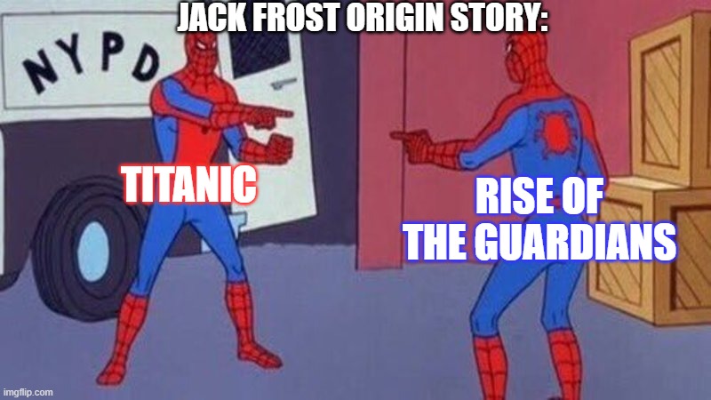 In case you forgot, the lover that FREEZES to death in Titanic is named Jack... Coincidence, I THINK NOT!!! | JACK FROST ORIGIN STORY:; TITANIC; RISE OF THE GUARDIANS | image tagged in spiderman pointing at spiderman,frosty,jack,titanic,teehee,lol so funny | made w/ Imgflip meme maker