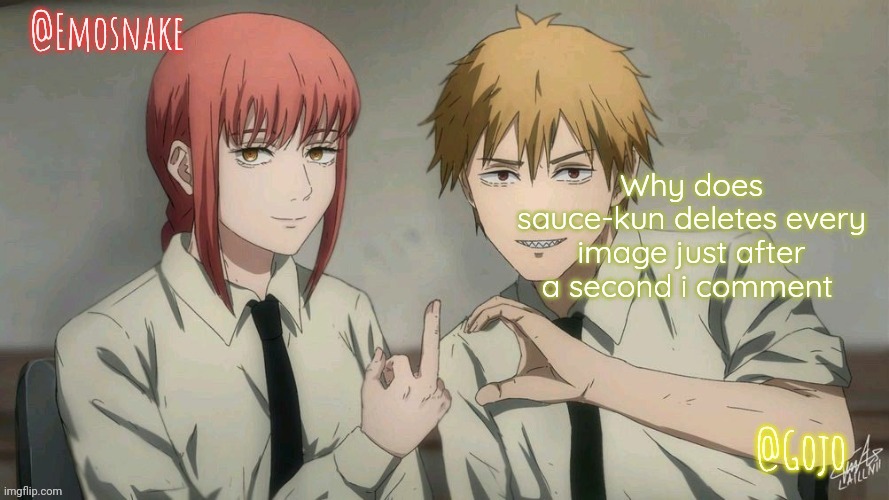 I mean its perfect like it happened 10 times in a row | Why does sauce-kun deletes every image just after a second i comment | image tagged in emosnake and gojo shared template | made w/ Imgflip meme maker