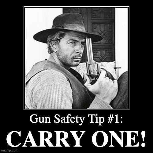 Gun Safety Tip #1: CARRY ONE! | Gun Safety Tip #1: | CARRY ONE! | image tagged in safety | made w/ Imgflip demotivational maker