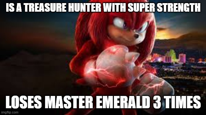 L knuckles | IS A TREASURE HUNTER WITH SUPER STRENGTH; LOSES MASTER EMERALD 3 TIMES | image tagged in funny,memes,funny memes,sonic the hedgehog,knuckles | made w/ Imgflip meme maker