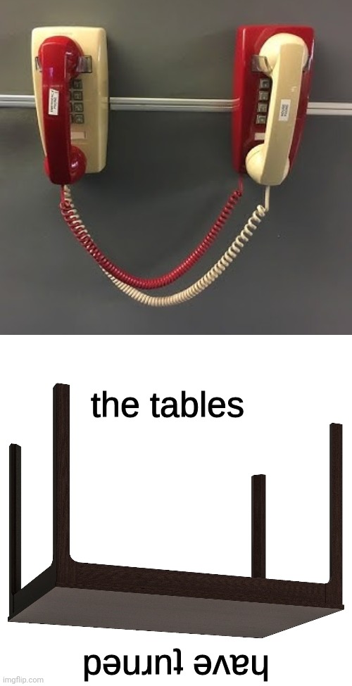 Telephones | image tagged in the tables have turned,telephone,telephones,you had one job,memes,phone | made w/ Imgflip meme maker