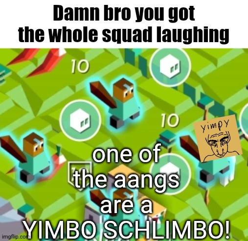 Polytopian damn bro | one of the aangs are a YIMBO SCHLIMBO! | image tagged in polytopian damn bro | made w/ Imgflip meme maker