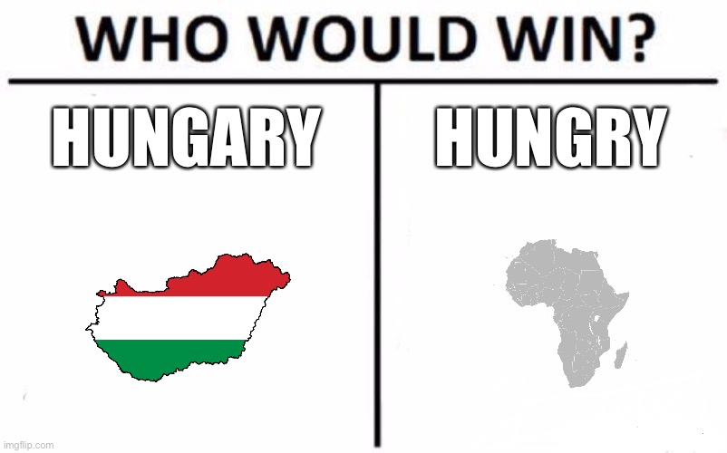 Who Would Win? | HUNGARY; HUNGRY | image tagged in memes,who would win | made w/ Imgflip meme maker