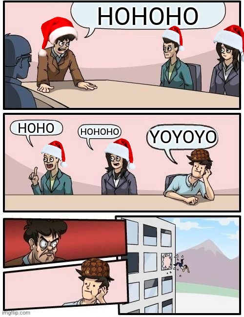 Idk what I made.... | HOHOHO; HOHO; YOYOYO; HOHOHO | image tagged in memes,boardroom meeting suggestion | made w/ Imgflip meme maker