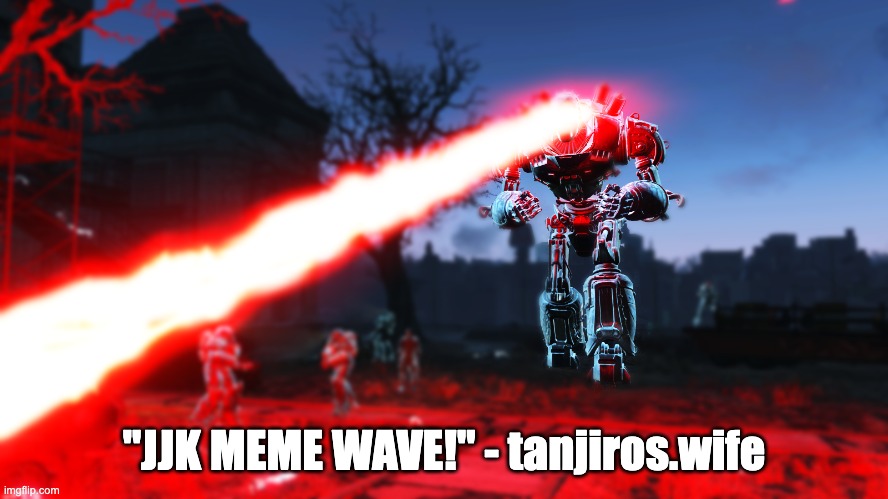 Liberty Prime Ultimate Laser Beam | "JJK MEME WAVE!" - tanjiros.wife | image tagged in liberty prime ultimate laser beam | made w/ Imgflip meme maker