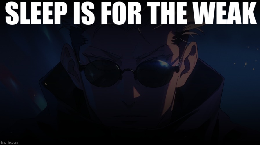 Sleep is for the weak Gojo | image tagged in sleep is for the weak gojo | made w/ Imgflip meme maker