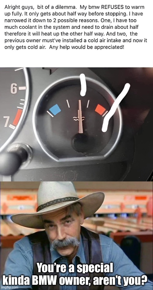 BMW Special | You’re a special kinda BMW owner, aren’t you? | image tagged in sam elliott special kind of stupid,bmw,warm,coolant | made w/ Imgflip meme maker