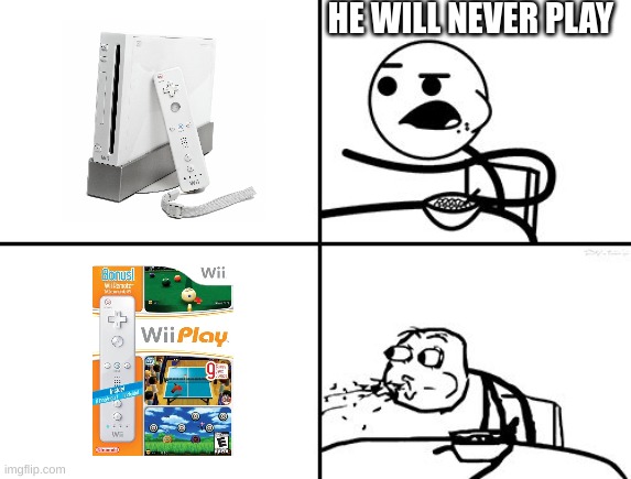 He will never | HE WILL NEVER PLAY | image tagged in he will never,wii | made w/ Imgflip meme maker