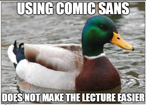 Actual Advice Mallard Meme | USING COMIC SANS DOES NOT MAKE THE LECTURE EASIER | image tagged in memes,actual advice mallard,AdviceAnimals | made w/ Imgflip meme maker