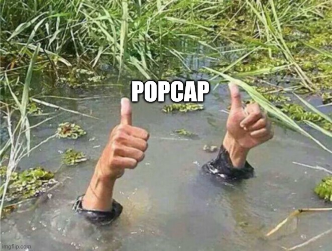 Drowning Thumbs Up | POPCAP | image tagged in drowning thumbs up | made w/ Imgflip meme maker