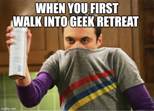 Or any neckbeard coven | WHEN YOU FIRST WALK INTO GEEK RETREAT | image tagged in sheldon - go away spray,memes | made w/ Imgflip meme maker