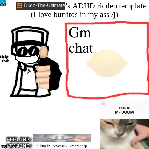 Ducc-The-Ultimate's ADHD ridden template | Gm chat; Falling in Reverse - Dreamcorp | image tagged in ducc-the-ultimate's adhd ridden template | made w/ Imgflip meme maker