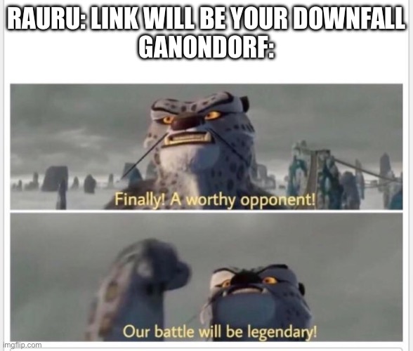 He did not take that seriously | RAURU: LINK WILL BE YOUR DOWNFALL
GANONDORF: | image tagged in finally a worthy opponent,ganondorf,link | made w/ Imgflip meme maker