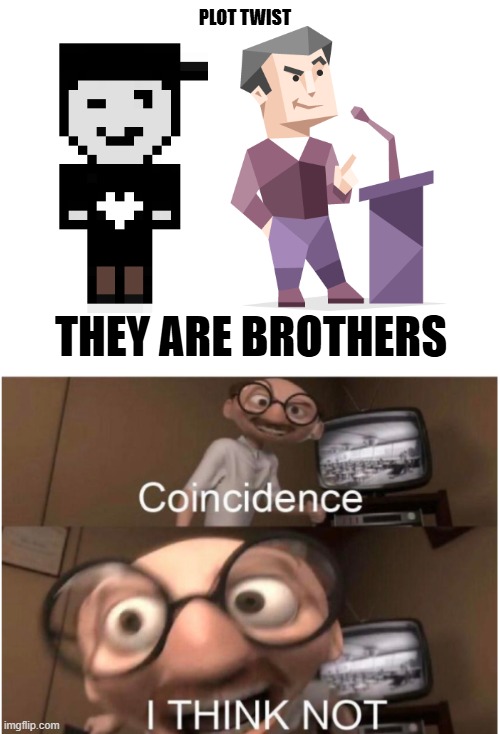 . | PLOT TWIST; THEY ARE BROTHERS | image tagged in coincidence i think not,silverburn | made w/ Imgflip meme maker