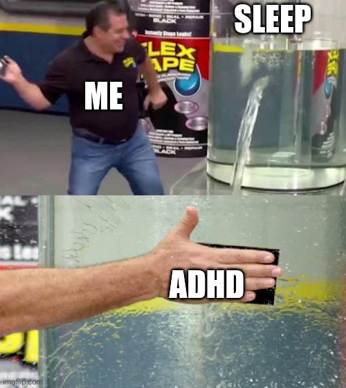 I got a good 2 minute sleep | SLEEP; ME; ADHD | image tagged in flex tape | made w/ Imgflip meme maker