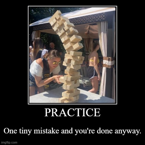 be aware that it's not always your fault | PRACTICE | One tiny mistake and you're done anyway. | image tagged in funny,demotivationals,practice makes perfect,practice,accident,failt | made w/ Imgflip demotivational maker