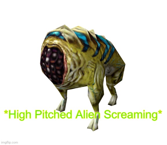 High Pitched Alien Screaming | image tagged in high pitched alien screaming | made w/ Imgflip meme maker
