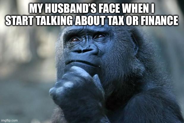 Deep Thoughts | MY HUSBAND’S FACE WHEN I START TALKING ABOUT TAX OR FINANCE | image tagged in deep thoughts | made w/ Imgflip meme maker