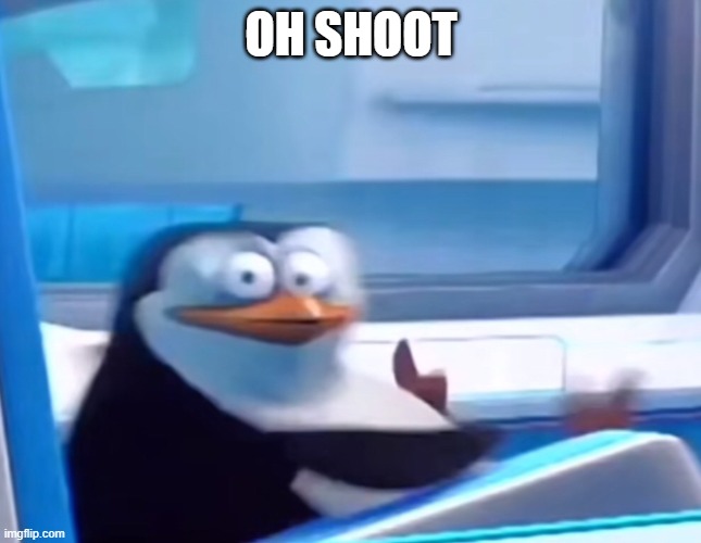 Uh oh | OH SHOOT | image tagged in uh oh | made w/ Imgflip meme maker