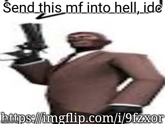 Tf2 spy | Send this mf into hell, idc; https://imgflip.com/i/9fzxor | image tagged in tf2 spy,msmg,memes | made w/ Imgflip meme maker