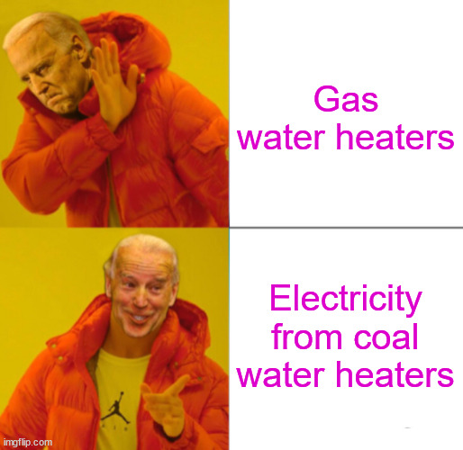 Biden No/Yes | Gas water heaters Electricity from coal water heaters | image tagged in biden no/yes | made w/ Imgflip meme maker