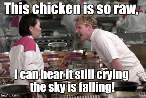 Angry Chef Gordon Ramsay | This chicken is so raw, I can hear it still crying the sky is falling! | image tagged in memes,angry chef gordon ramsay | made w/ Imgflip meme maker