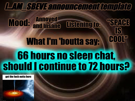 I'm honestly not tired wtf? | "SPACE IS COOL"; Annoyed and insane; 66 hours no sleep chat, should I continue to 72 hours? | made w/ Imgflip meme maker