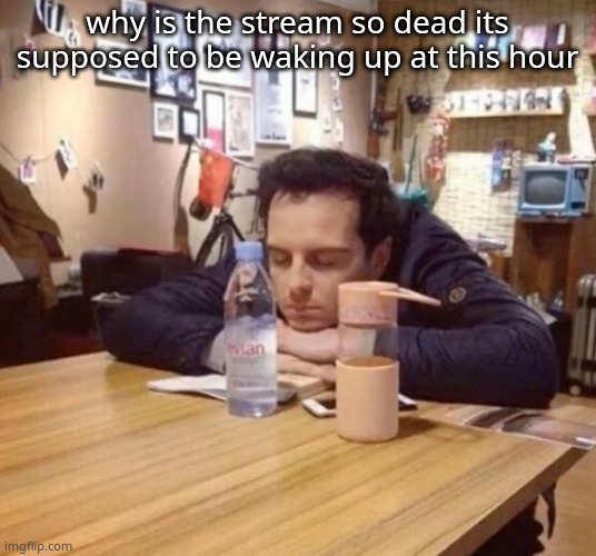 The urge to sit like this in class | why is the stream so dead its supposed to be waking up at this hour | image tagged in the urge to sit like this in class | made w/ Imgflip meme maker