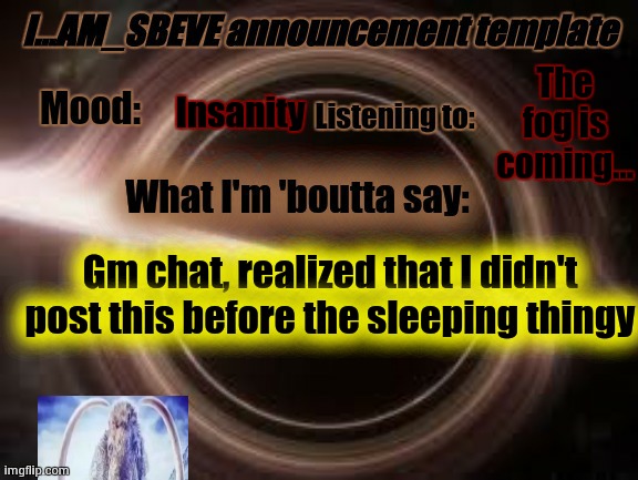 gm | The fog is coming... Insanity; Gm chat, realized that I didn't post this before the sleeping thingy | made w/ Imgflip meme maker
