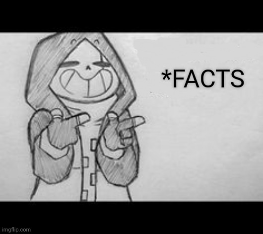 Epic! Sans saying something | *FACTS | image tagged in epic sans saying something | made w/ Imgflip meme maker