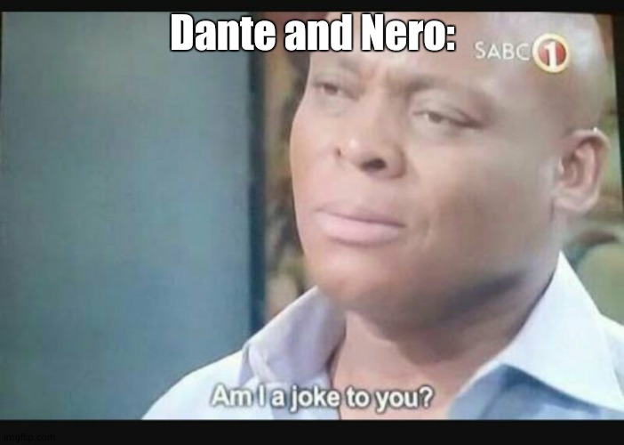 Am I a joke to you? | Dante and Nero: | image tagged in am i a joke to you | made w/ Imgflip meme maker