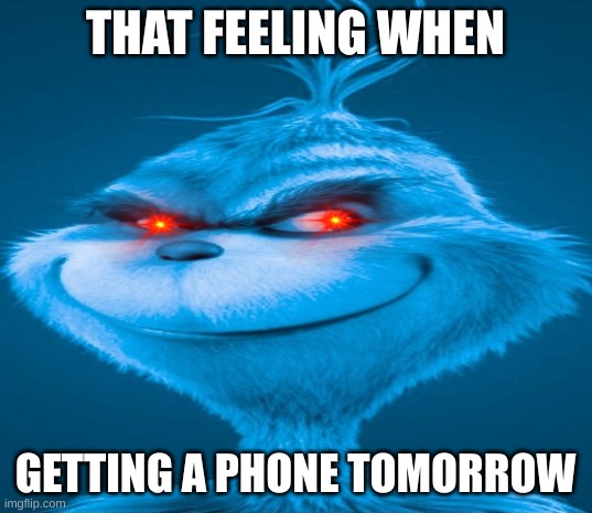 Girls when getting a iphone | THAT FEELING WHEN; GETTING A PHONE TOMORROW | image tagged in blue grinch,iphone,memes,dank memes | made w/ Imgflip meme maker