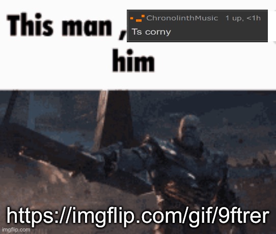 This man, _____ him | https://imgflip.com/gif/9ftrer | image tagged in this man _____ him | made w/ Imgflip meme maker