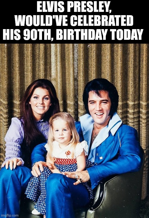 Elvis Presley, Would've Celebrated His 90th, Birthday Today | ELVIS PRESLEY, WOULD'VE CELEBRATED HIS 90TH, BIRTHDAY TODAY | image tagged in chris joines | made w/ Imgflip meme maker