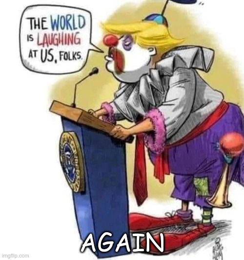 Clown Act | AGAIN | image tagged in trump,gop,maga,fools,fascists,losers | made w/ Imgflip meme maker