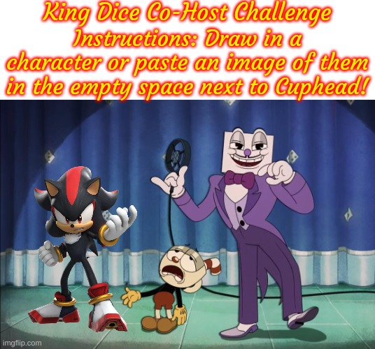 The King Dice Co-Host Challenge: Shadow! | image tagged in king dice co-host challenge | made w/ Imgflip meme maker