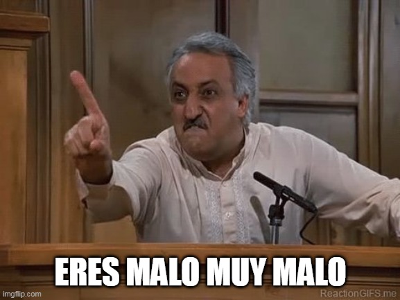 MALO | ERES MALO MUY MALO | image tagged in very bad man seinfeld | made w/ Imgflip meme maker