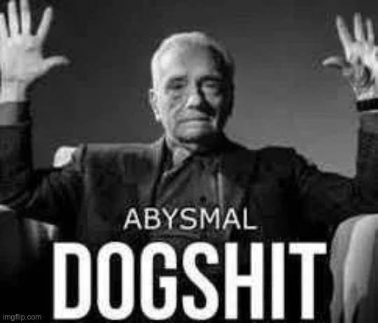 Abysmal dogshit | image tagged in abysmal dogshit | made w/ Imgflip meme maker