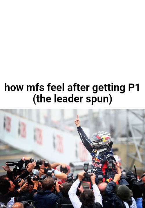 seb vettel | how mfs feel after getting P1
(the leader spun) | image tagged in open-wheel racing | made w/ Imgflip meme maker