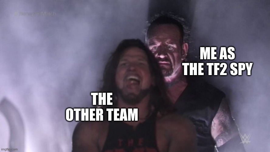 ¨right behind you plays¨ | ME AS THE TF2 SPY; THE OTHER TEAM | image tagged in aj styles undertaker | made w/ Imgflip meme maker