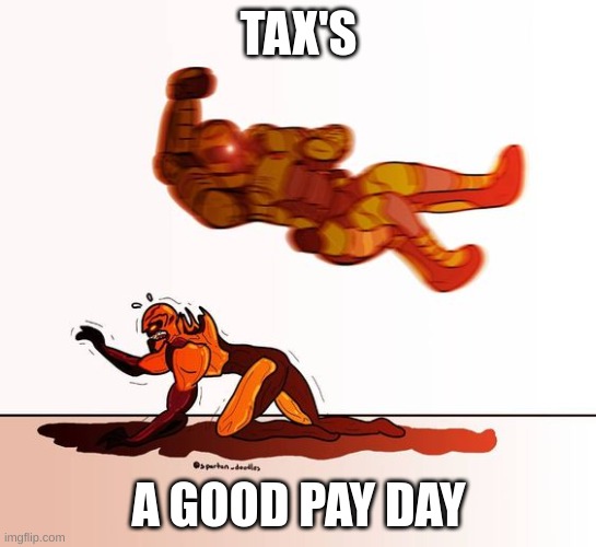 doom guy elbow dropping a demon | TAX'S; A GOOD PAY DAY | image tagged in doom guy elbow dropping a demon | made w/ Imgflip meme maker