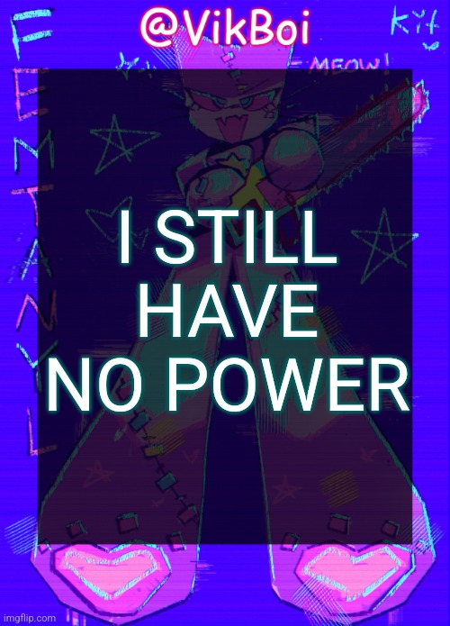 had to charge my phone in school | I STILL HAVE NO POWER | image tagged in vikboi femtanyl announcement temp | made w/ Imgflip meme maker