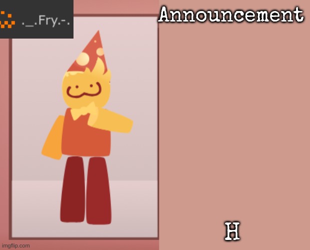 Fry announcement | H | image tagged in fry announcement | made w/ Imgflip meme maker