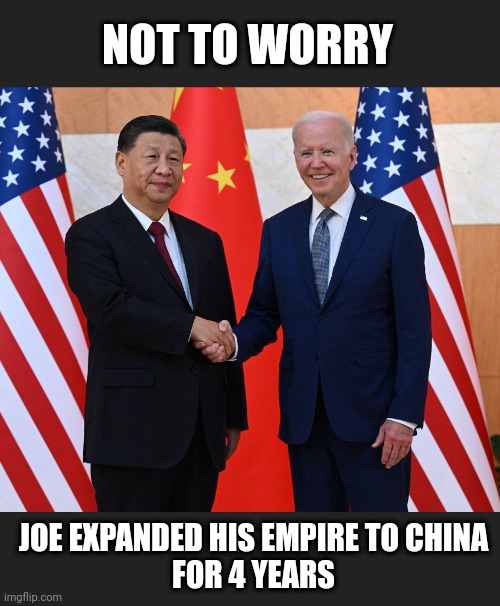 NOT TO WORRY JOE EXPANDED HIS EMPIRE TO CHINA
FOR 4 YEARS | made w/ Imgflip meme maker