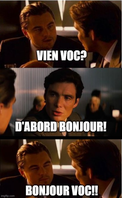 Inception | VIEN VOC? D'ABORD BONJOUR! BONJOUR VOC!! | image tagged in memes,inception | made w/ Imgflip meme maker