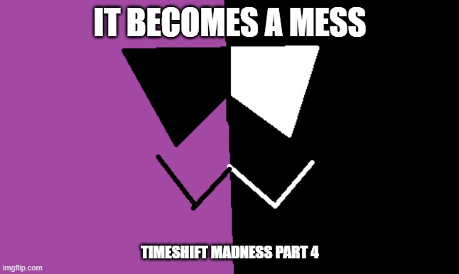 EOI: Timeshift Madness Arc Part 4.mp3 | IT BECOMES A MESS; TIMESHIFT MADNESS PART 4 | image tagged in arc,roleplaying | made w/ Imgflip meme maker