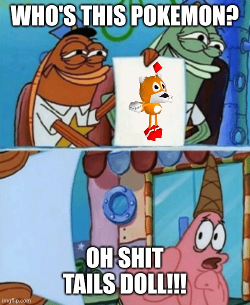 Oh Shit. TAILS DOLL! Reupload | WHO'S THIS POKEMON? OH SHIT TAILS DOLL!!! | image tagged in patrick scared of image,sonic the hedgehog | made w/ Imgflip meme maker