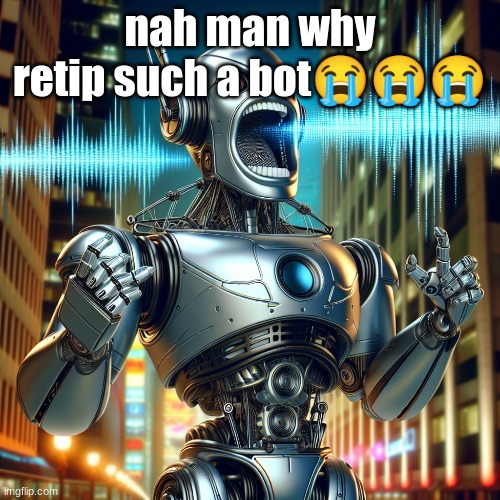 bruhhhhhh | nah man why retip such a bot😭😭😭 | made w/ Imgflip meme maker