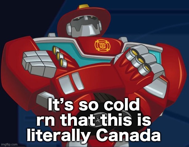 Smug Heatwave | It’s so cold rn that this is literally Canada | image tagged in smug heatwave | made w/ Imgflip meme maker