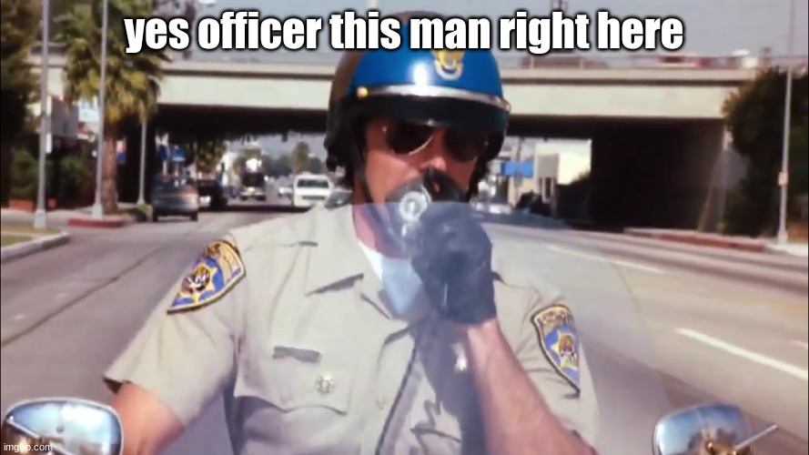police | yes officer this man right here | image tagged in police | made w/ Imgflip meme maker